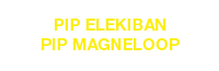 PIP ELEKIBAN PIP MAGNELOOP